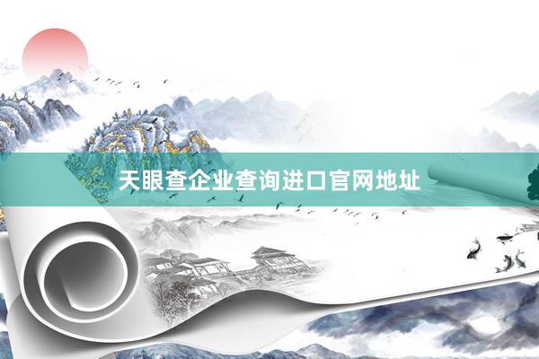 天眼查企业查询进口官网地址